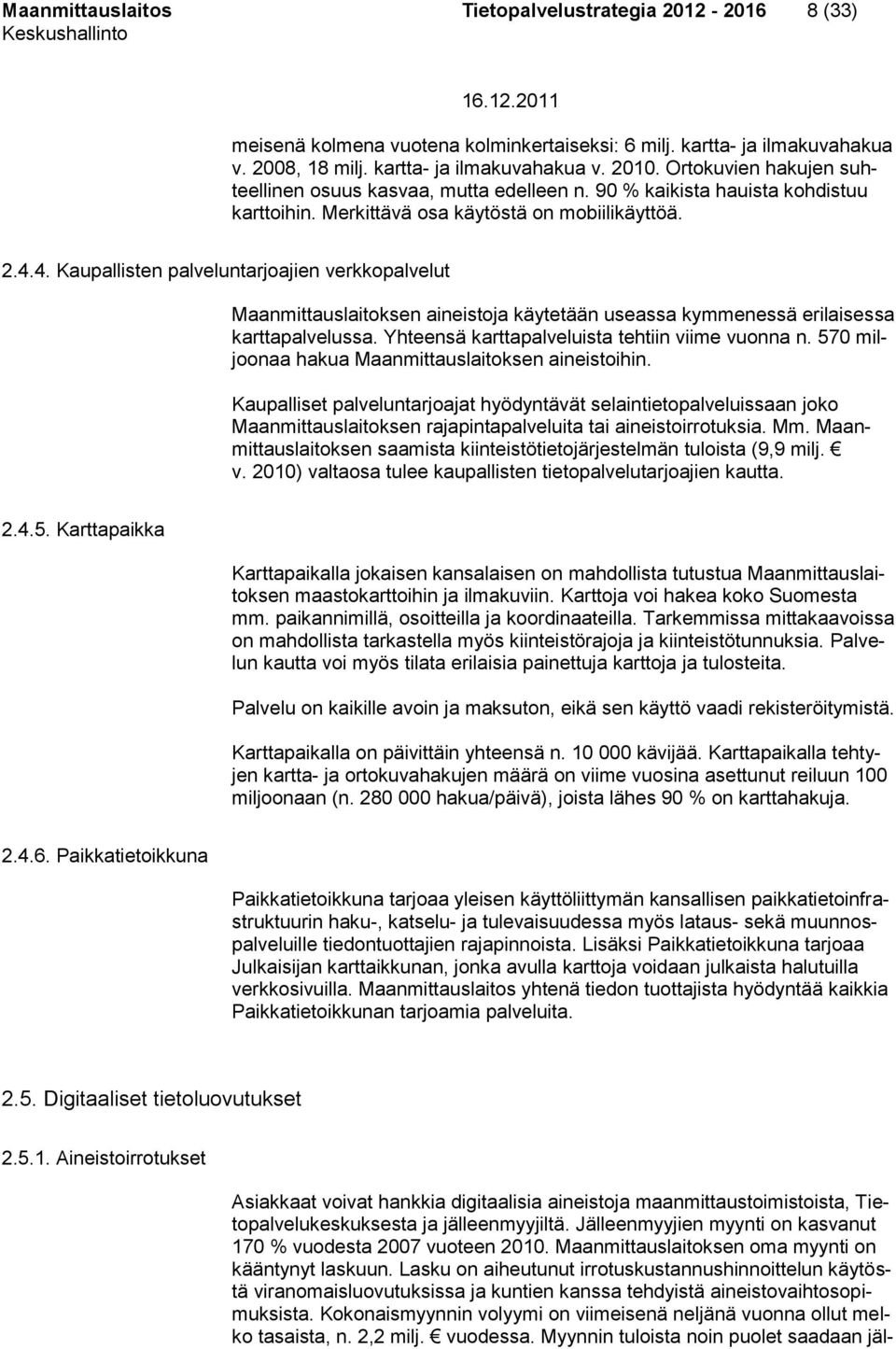 4. Kaupallisten palveluntarjoajien verkkopalvelut Maanmittauslaitoksen aineistoja käytetään useassa kymmenessä erilaisessa karttapalvelussa. Yhteensä karttapalveluista tehtiin viime vuonna n.