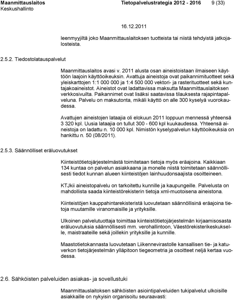 Avattuja aineistoja ovat paikannimituotteet sekä yleiskarttojen 1:1 000 000 ja 1:4 500 000 vektori- ja rasterituotteet sekä kuntajakoaineistot.