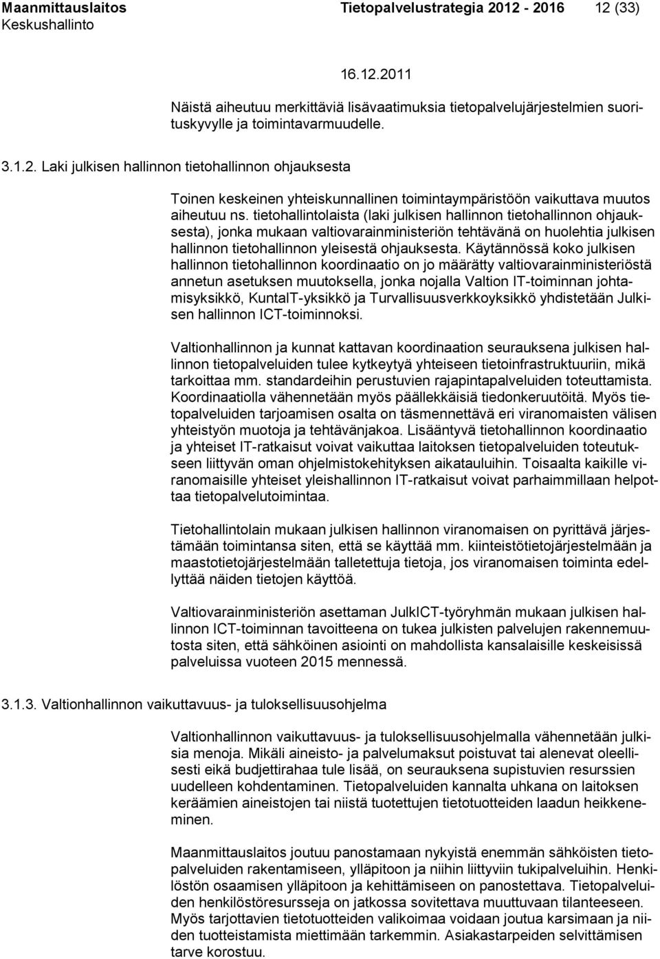 Käytännössä koko julkisen hallinnon tietohallinnon koordinaatio on jo määrätty valtiovarainministeriöstä annetun asetuksen muutoksella, jonka nojalla Valtion IT-toiminnan johtamisyksikkö,