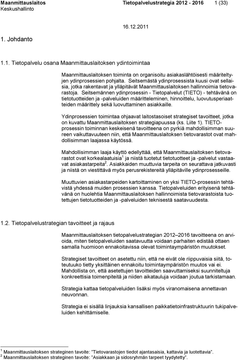 Seitsemästä ydinprosessista kuusi ovat sellaisia, jotka rakentavat ja ylläpitävät Maanmittauslaitoksen hallinnoimia tietovarastoja.