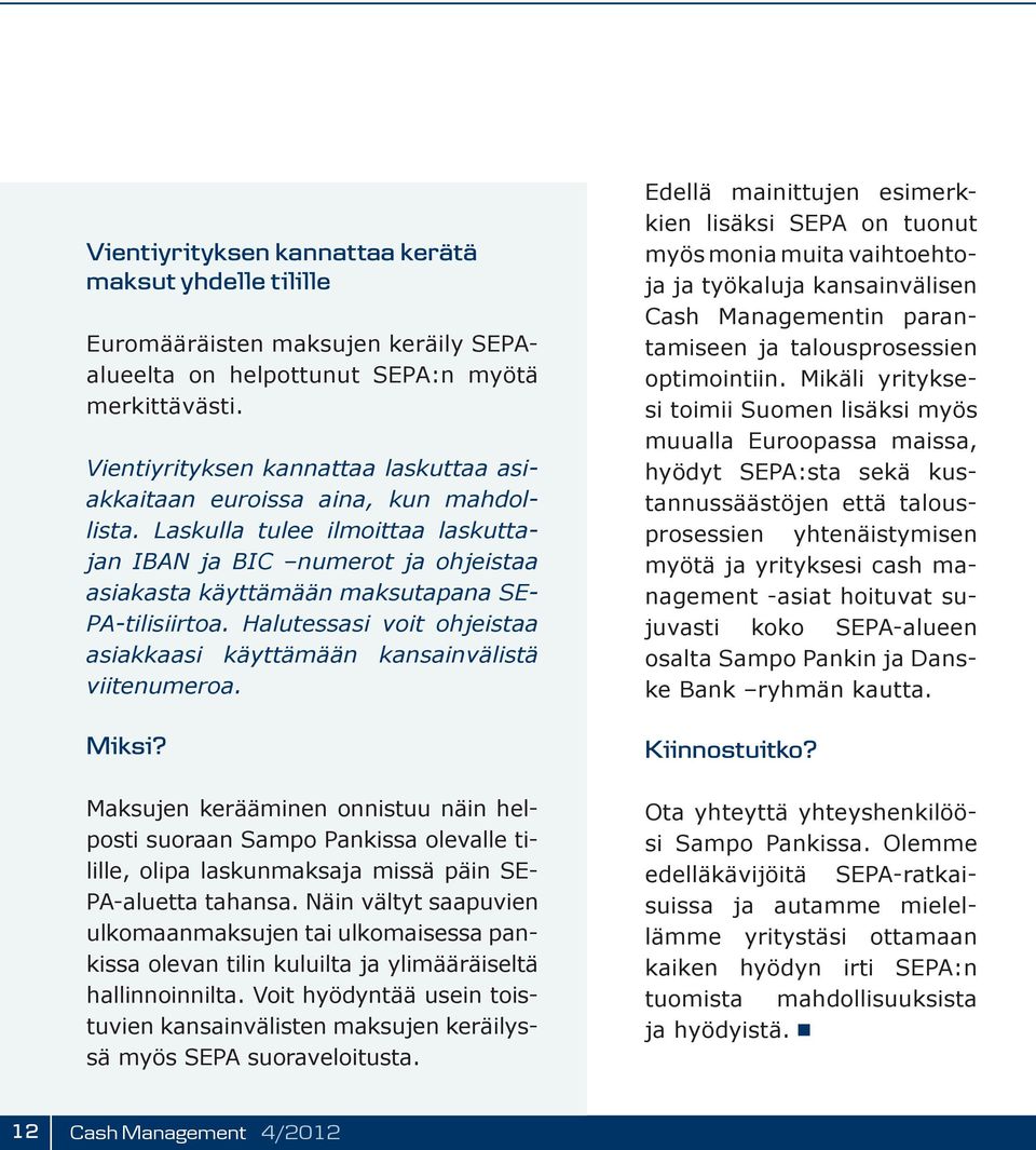 Laskulla tulee ilmoittaa laskuttajan IBAN ja BIC numerot ja ohjeistaa asiakasta käyttämään maksutapana SE- PA-tilisiirtoa. Halutessasi voit ohjeistaa asiakkaasi käyttämään kansainvälistä viitenumeroa.