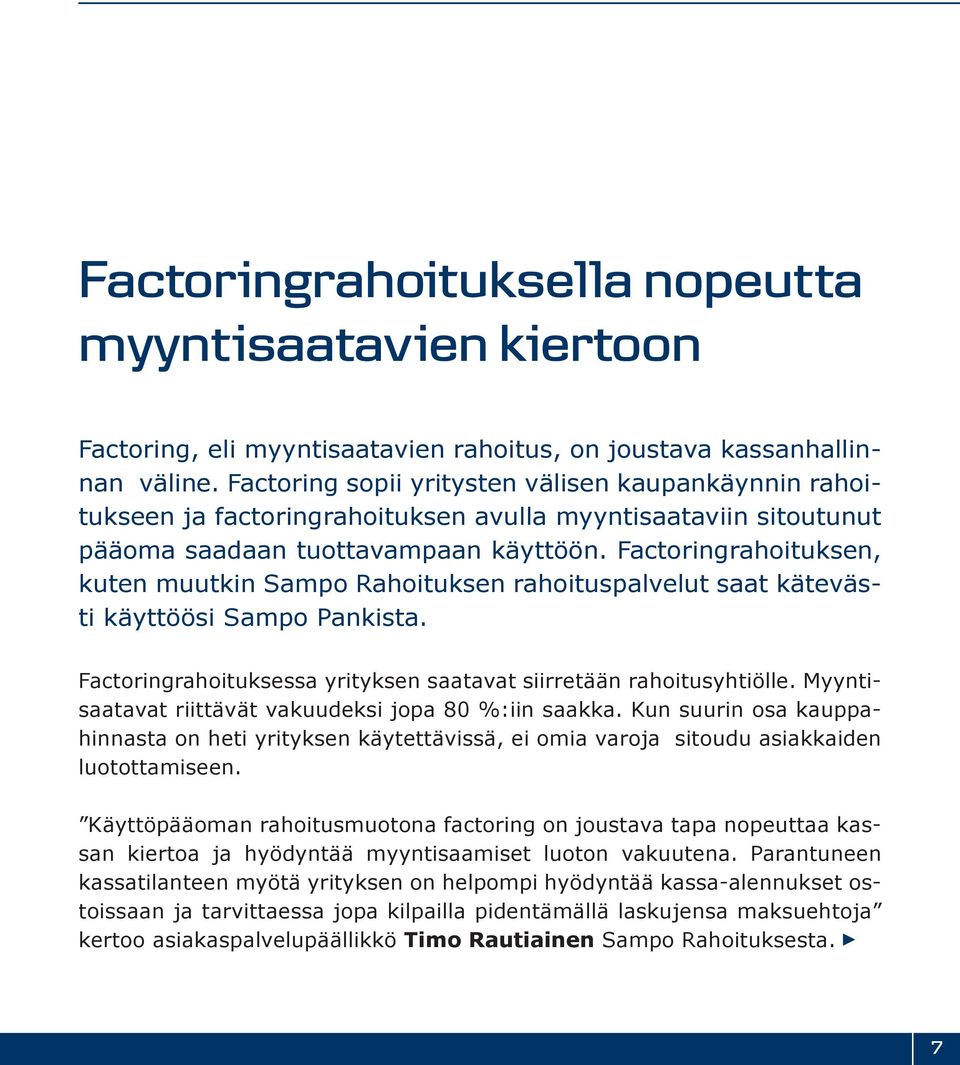 Factoringrahoituksen, kuten muutkin Sampo Rahoituksen rahoituspalvelut saat kätevästi käyttöösi Sampo Pankista. Factoringrahoituksessa yrityksen saatavat siirretään rahoitusyhtiölle.