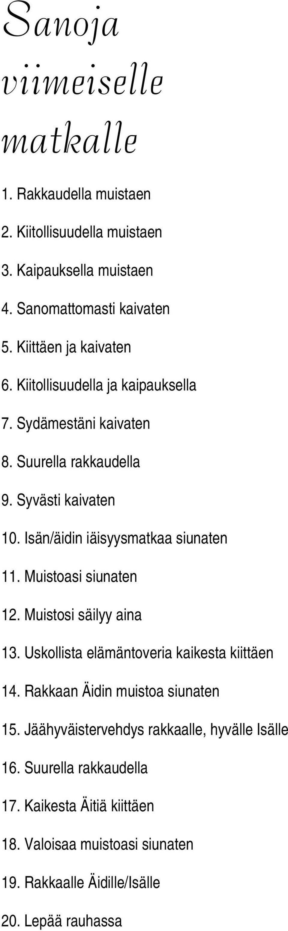 Isän/äidin iäisyysmatkaa siunaten 11. Muistoasi siunaten 12. Muistosi säilyy aina 13. Uskollista elämäntoveria kaikesta kiittäen 14.