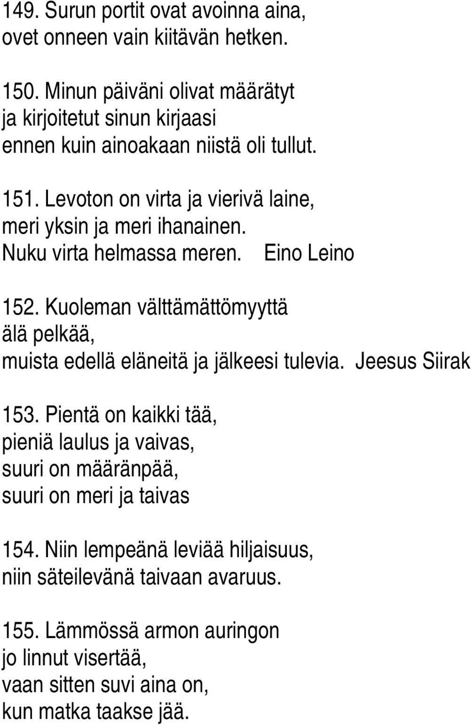 Levoton on virta ja vierivä laine, meri yksin ja meri ihanainen. Nuku virta helmassa meren. Eino Leino 152.