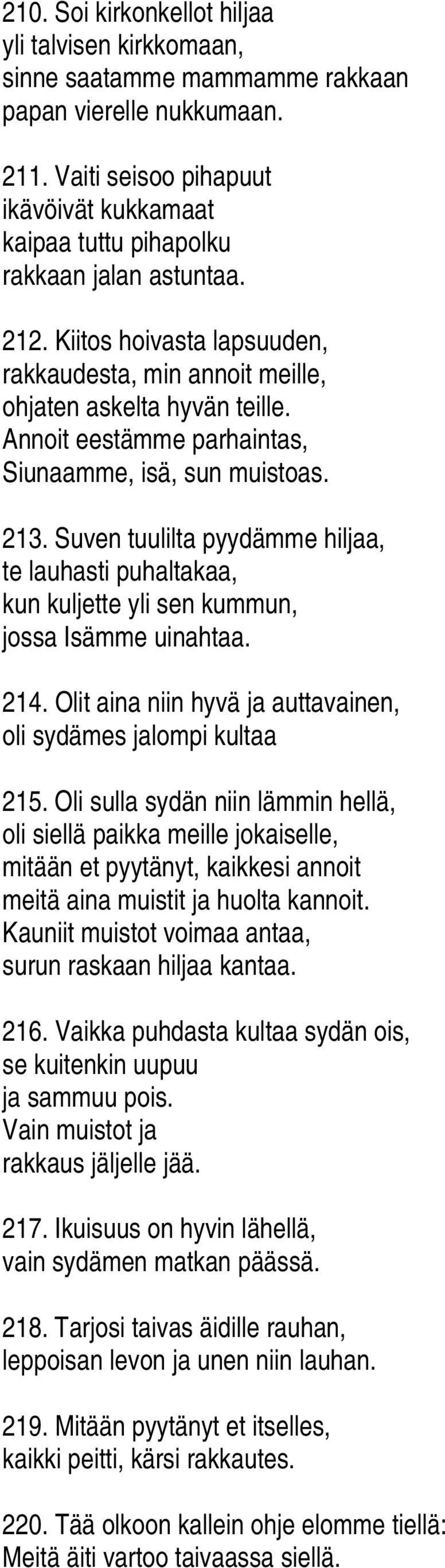 Annoit eestämme parhaintas, Siunaamme, isä, sun muistoas. 213. Suven tuulilta pyydämme hiljaa, te lauhasti puhaltakaa, kun kuljette yli sen kummun, jossa Isämme uinahtaa. 214.