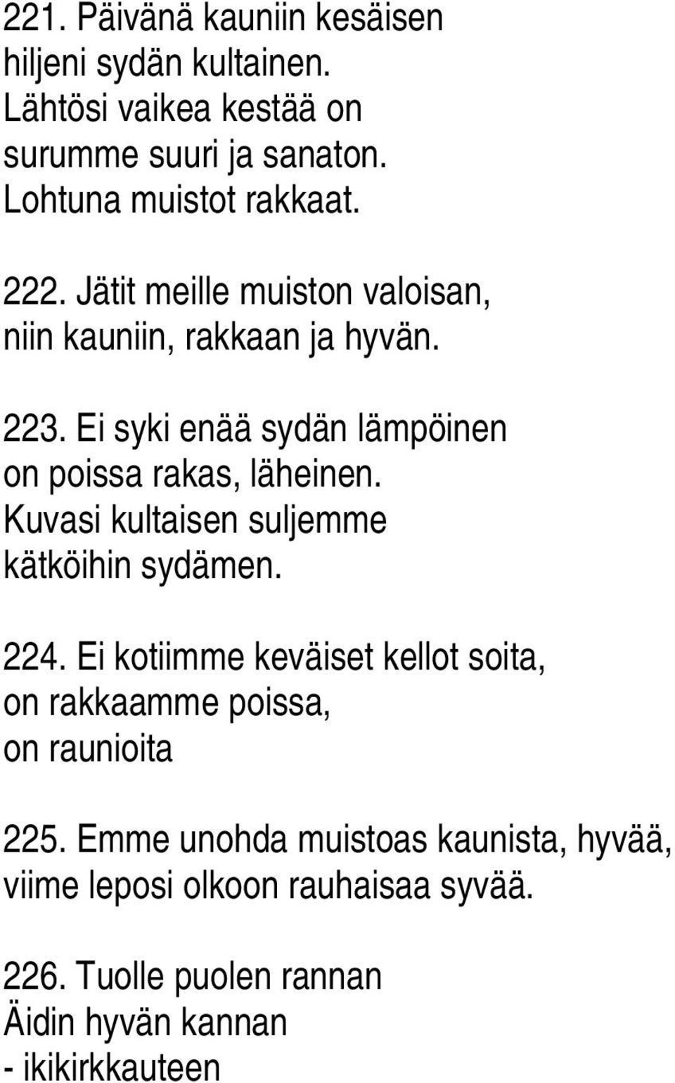 Kuvasi kultaisen suljemme kätköihin sydämen. 224. Ei kotiimme keväiset kellot soita, on rakkaamme poissa, on raunioita 225.