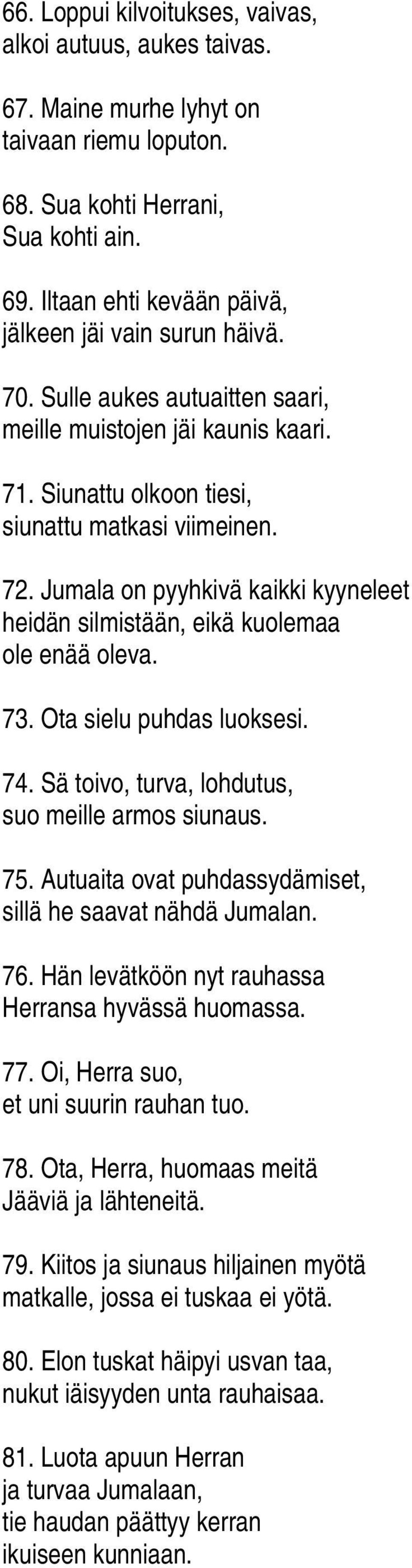 Jumala on pyyhkivä kaikki kyyneleet heidän silmistään, eikä kuolemaa ole enää oleva. 73. Ota sielu puhdas luoksesi. 74. Sä toivo, turva, lohdutus, suo meille armos siunaus. 75.