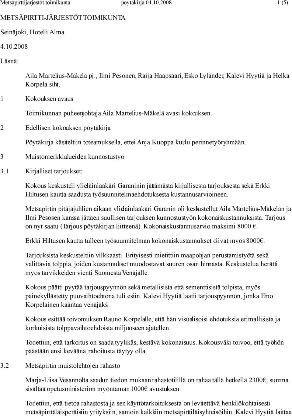2 Edellisen kokouksen pöytäkirja Pöytäkirja käsiteltiin toteamuksella, ettei Anja Kuoppa kuulu perinnetyöryhmään. 3 Muistomerkkialueiden kunnostustyö 3.