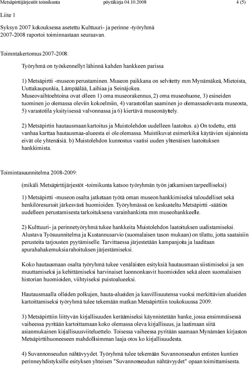 Museon paikkana on selvitetty mm Mynämäkeä, Mietoista, Uuttakaupunkia, Lämpäälää, Laihiaa ja Seinäjokea.