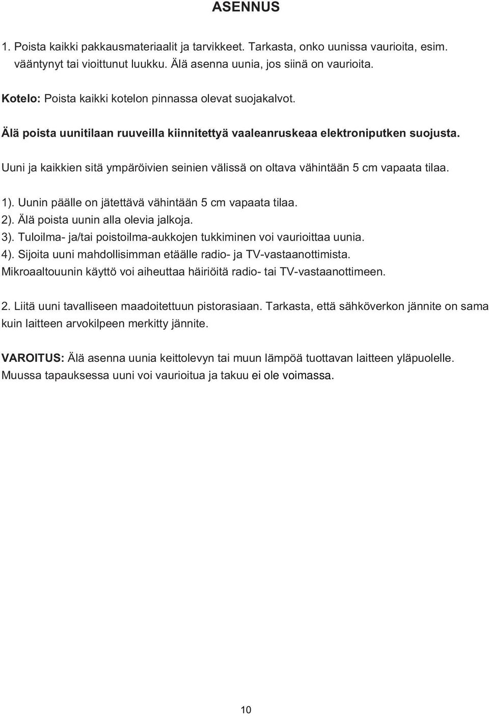 Uuni ja kaikkien sitä ympäröivien seinien välissä on oltava vähintään 5 cm vapaata tilaa. 1). Uunin päälle on jätettävä vähintään 5 cm vapaata tilaa. 2). Älä poista uunin alla olevia jalkoja. 3).