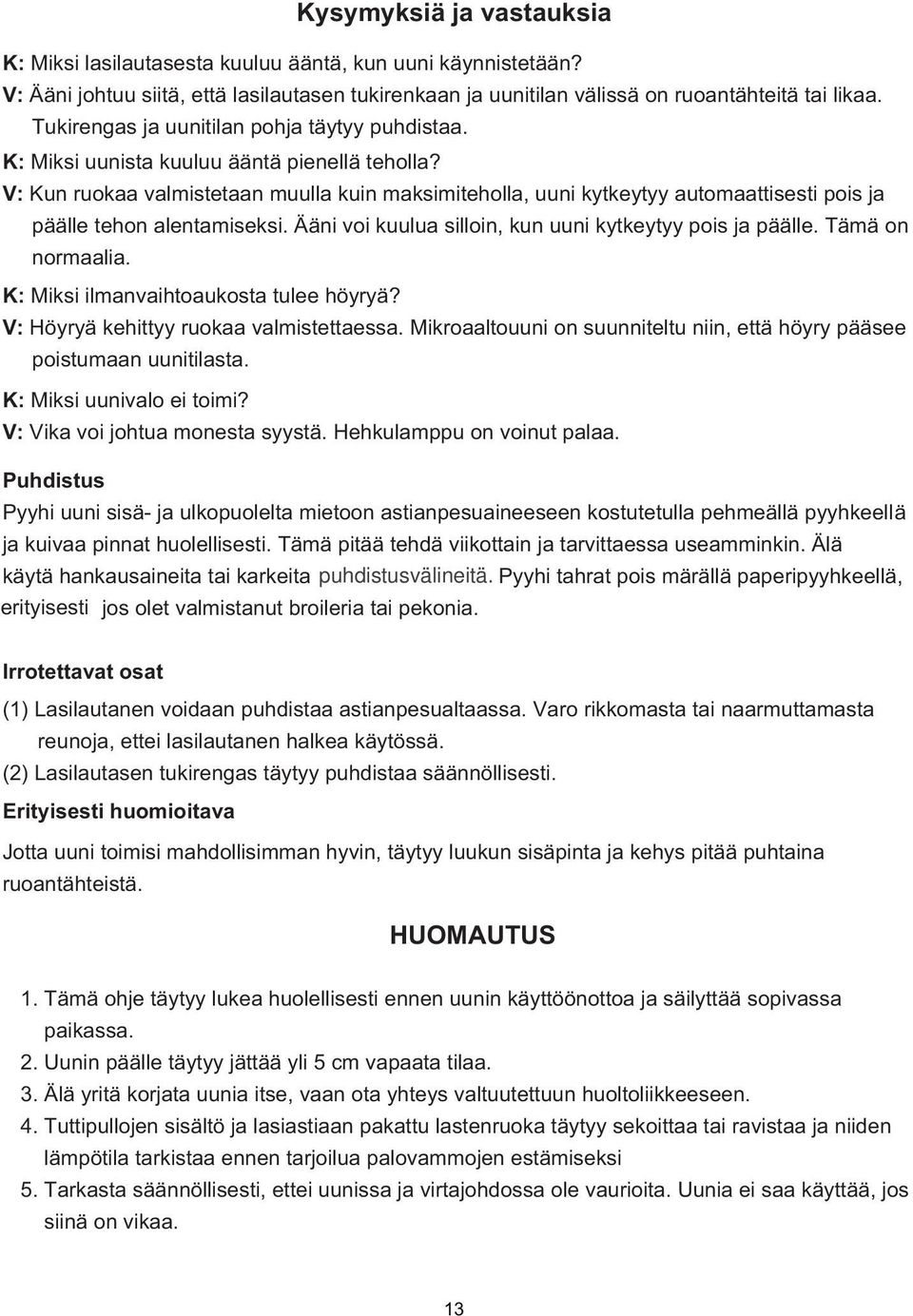 V: Kun ruokaa valmistetaan muulla kuin maksimiteholla, uuni kytkeytyy automaattisesti pois ja päälle tehon alentamiseksi. Ääni voi kuulua silloin, kun uuni kytkeytyy pois ja päälle. Tämä on normaalia.