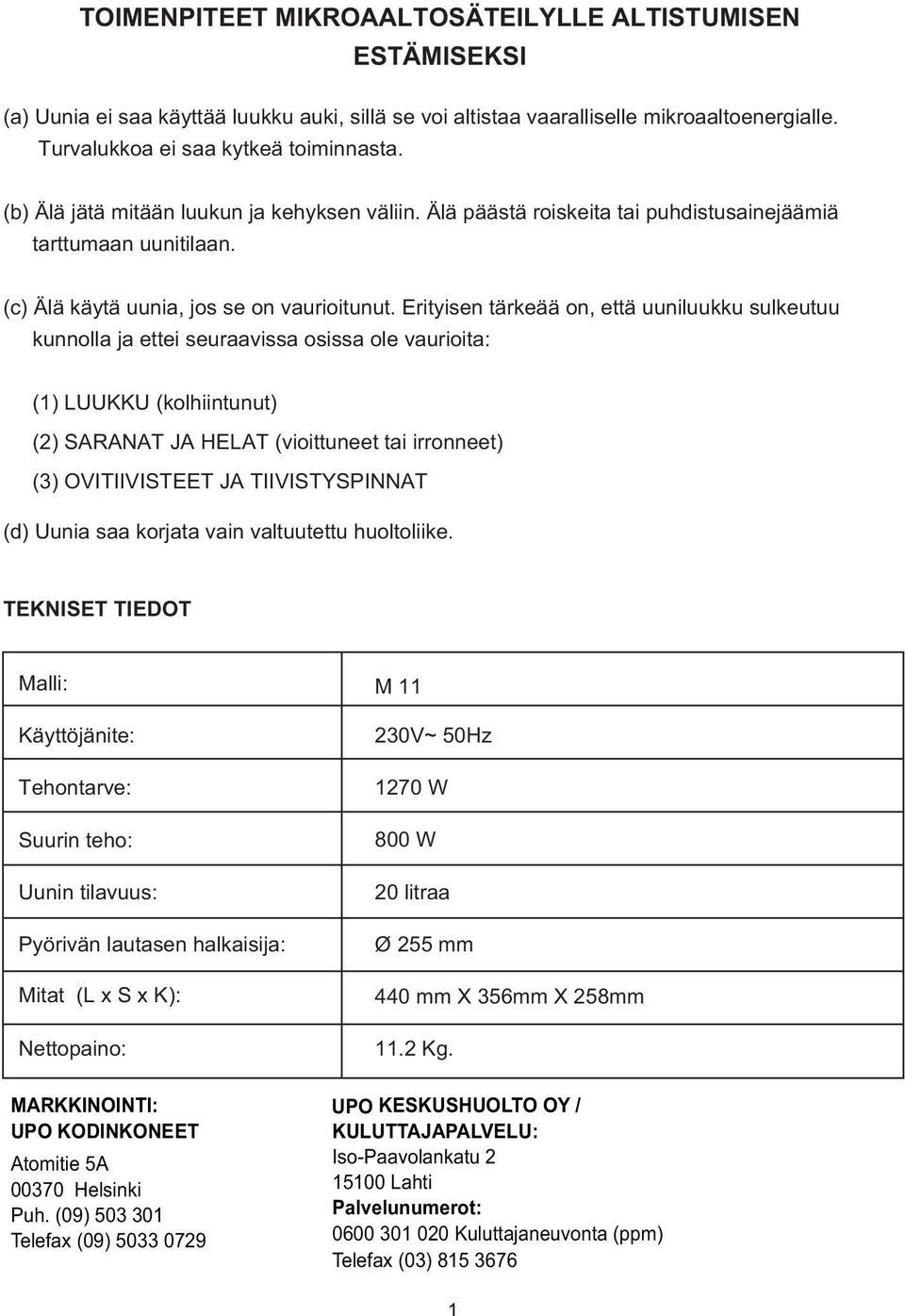 Erityisen tärkeää on, että uuniluukku sulkeutuu kunnolla ja ettei seuraavissa osissa ole vaurioita: (1) LUUKKU (kolhiintunut) (2) SARANAT JA HELAT (vioittuneet tai irronneet) (3) OVITIIVISTEET JA