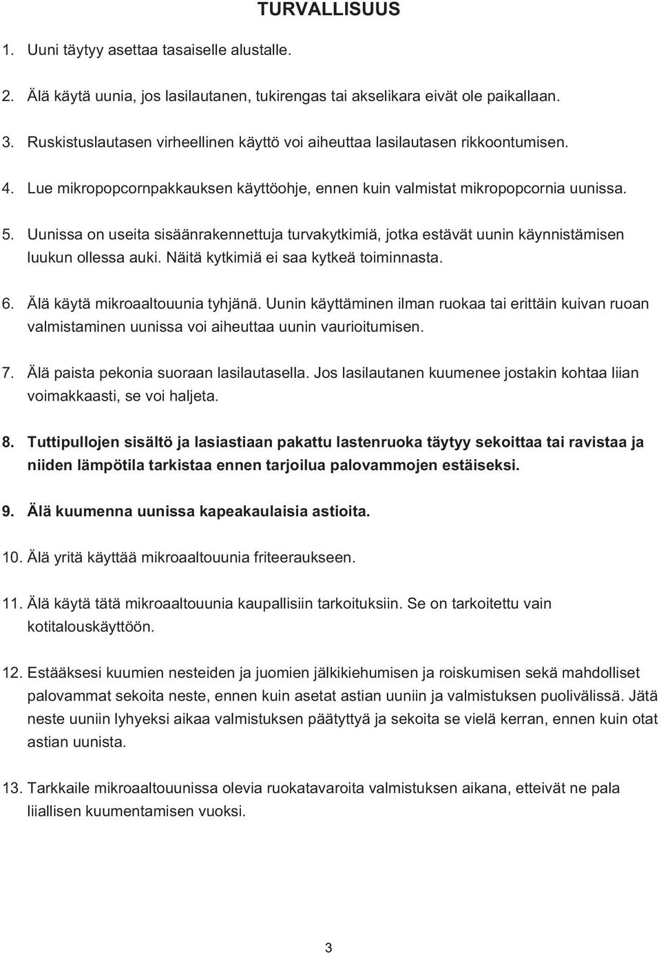 Uunissa on useita sisäänrakennettuja turvakytkimiä, jotka estävät uunin käynnistämisen luukun ollessa auki. Näitä kytkimiä ei saa kytkeä toiminnasta. 6. Älä käytä mikroaaltouunia tyhjänä.