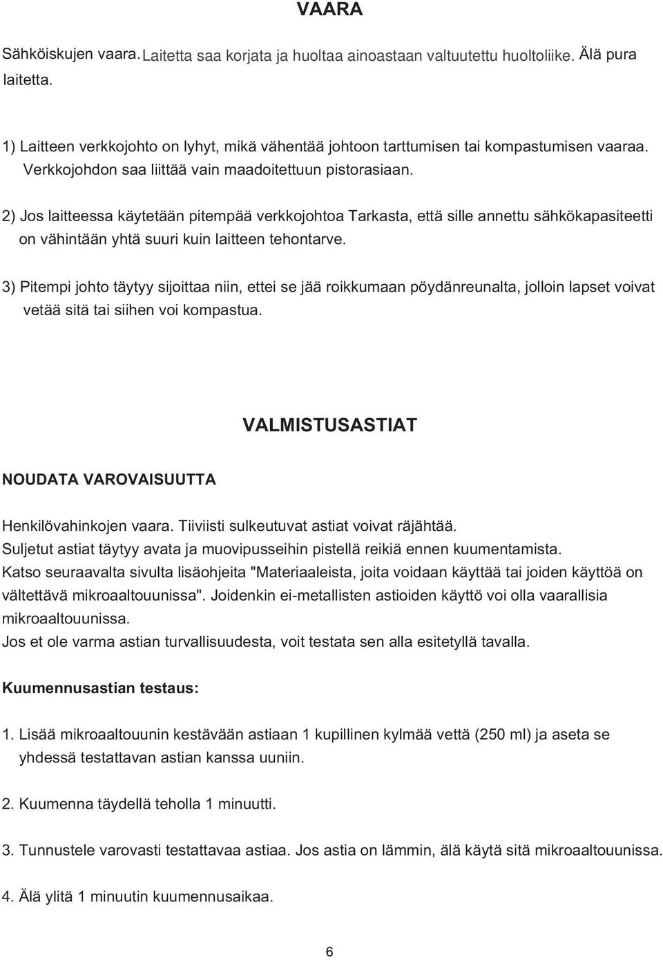 2) Jos laitteessa käytetään pitempää verkkojohtoa Tarkasta, että sille annettu sähkökapasiteetti on vähintään yhtä suuri kuin laitteen tehontarve.