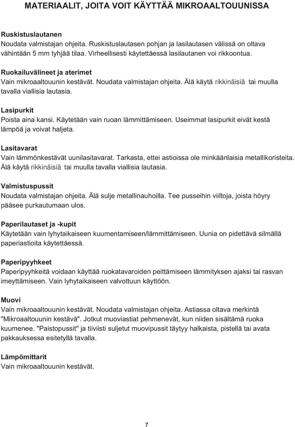 tai muulla Lasipurkit Poista aina kansi. Käytetään vain ruoan lämmittämiseen. Useimmat lasipurkit eivät kestä lämpöä ja voivat haljeta. Lasitavarat Vain lämmönkestävät uunilasitavarat.