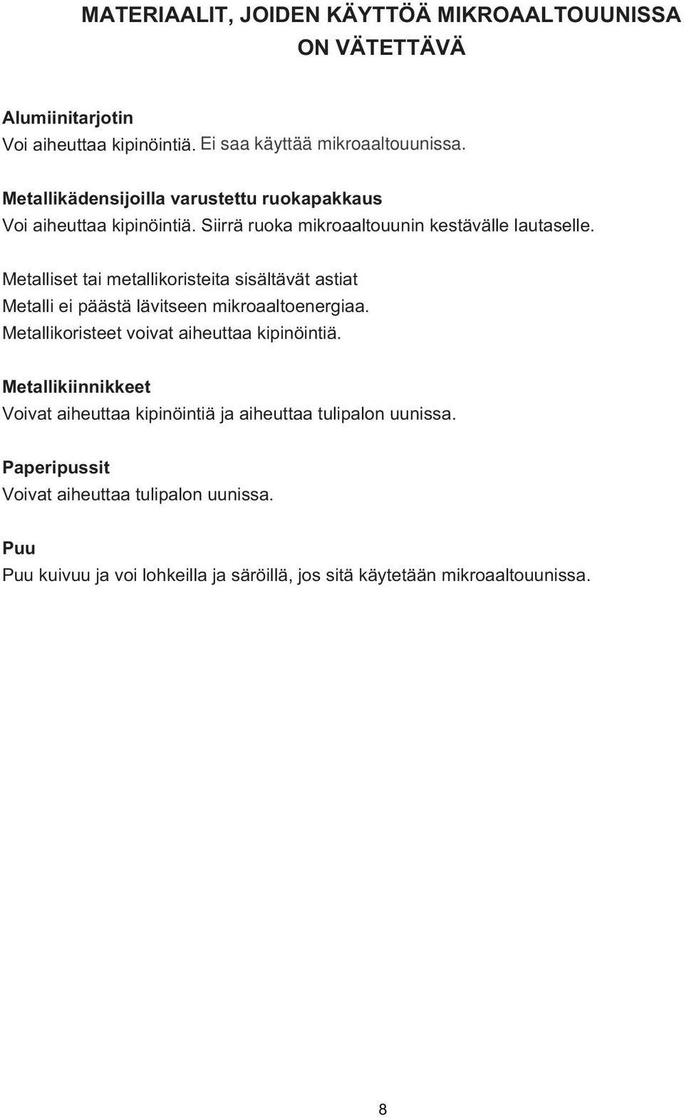 Metalliset tai metallikoristeita sisältävät astiat Metalli ei päästä lävitseen mikroaaltoenergiaa. Metallikoristeet voivat aiheuttaa kipinöintiä.