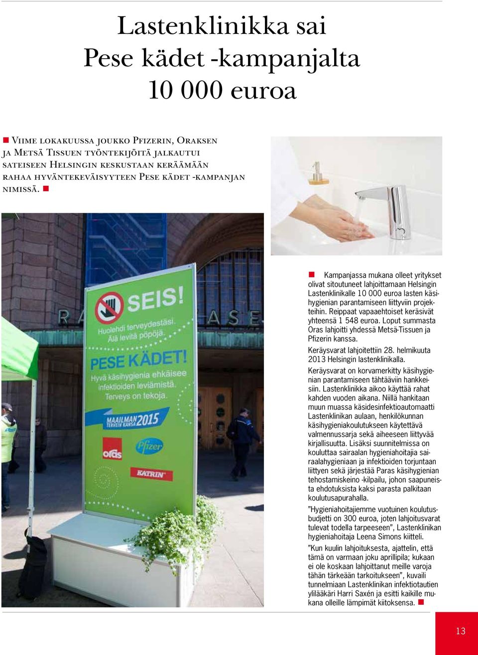 Kampanjassa mukana olleet yritykset olivat sitoutuneet lahjoittamaan Helsingin Lastenklinikalle 10 000 euroa lasten käsihygienian parantamiseen liittyviin projekteihin.