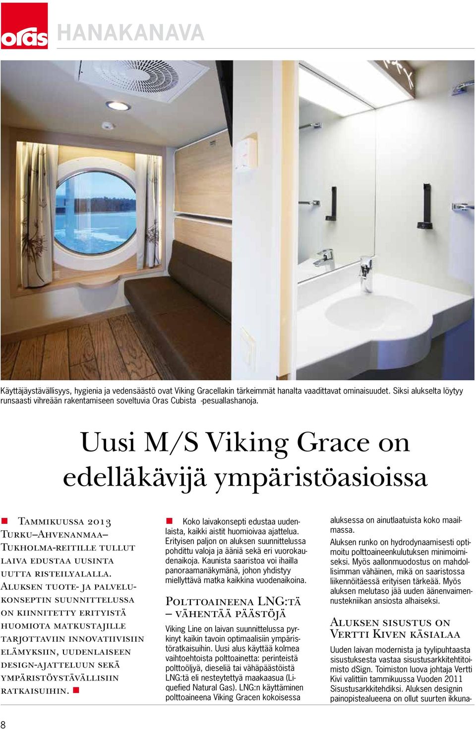 Uusi M/S Viking Grace on edelläkävijä ympäristöasioissa Tammikuussa 2013 Turku Ahvenanmaa Tukholma-reitille tullut laiva edustaa uusinta uutta risteilyalalla.