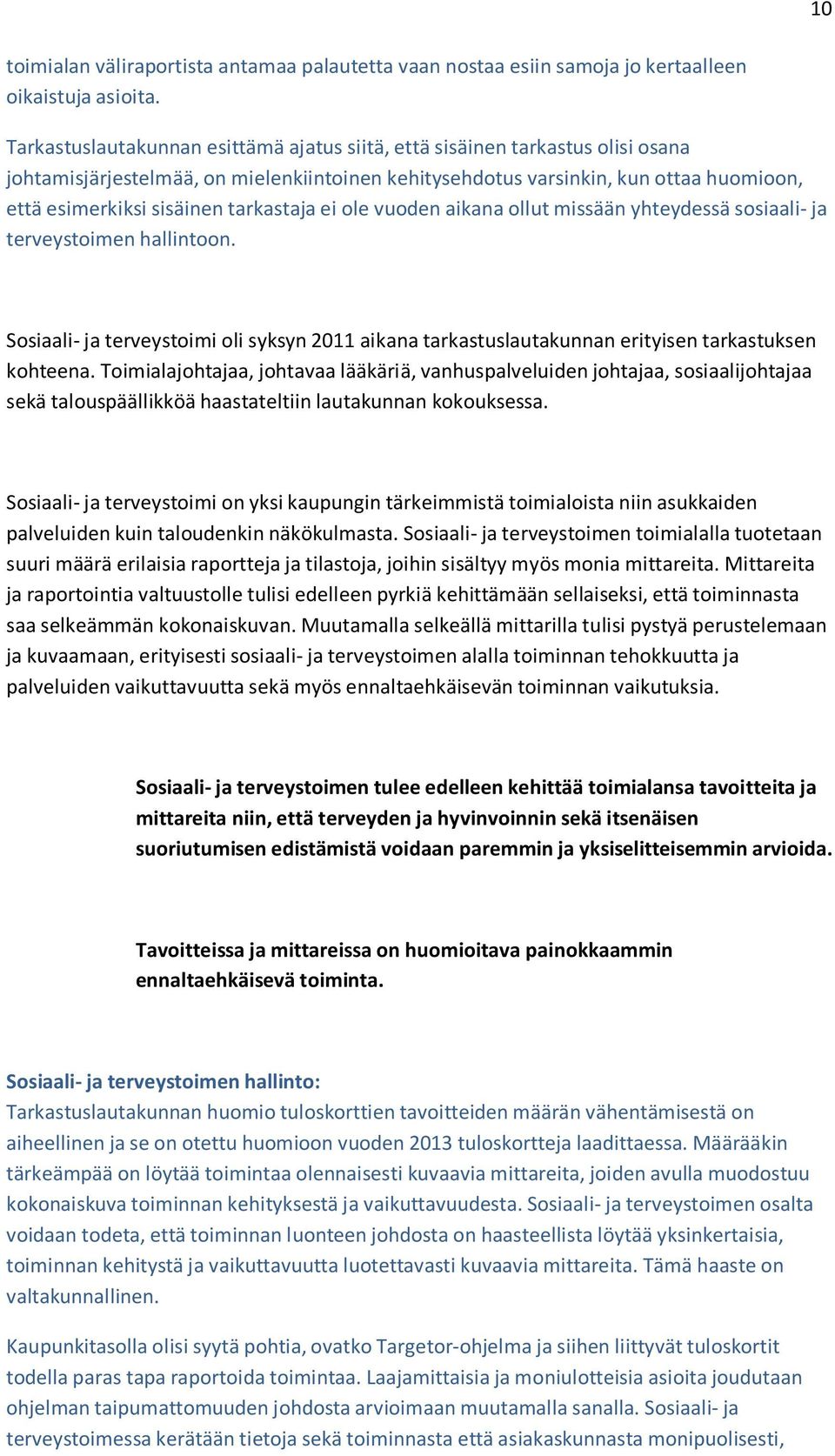 tarkastaja ei ole vuoden aikana ollut missään yhteydessä sosiaali- ja terveystoimen hallintoon. Sosiaali- ja terveystoimi oli syksyn 2011 aikana tarkastuslautakunnan erityisen tarkastuksen kohteena.