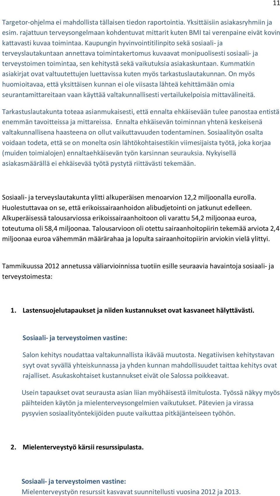 Kaupungin hyvinvointitilinpito sekä sosiaali- ja terveyslautakuntaan annettava toimintakertomus kuvaavat monipuolisesti sosiaali- ja terveystoimen toimintaa, sen kehitystä sekä vaikutuksia