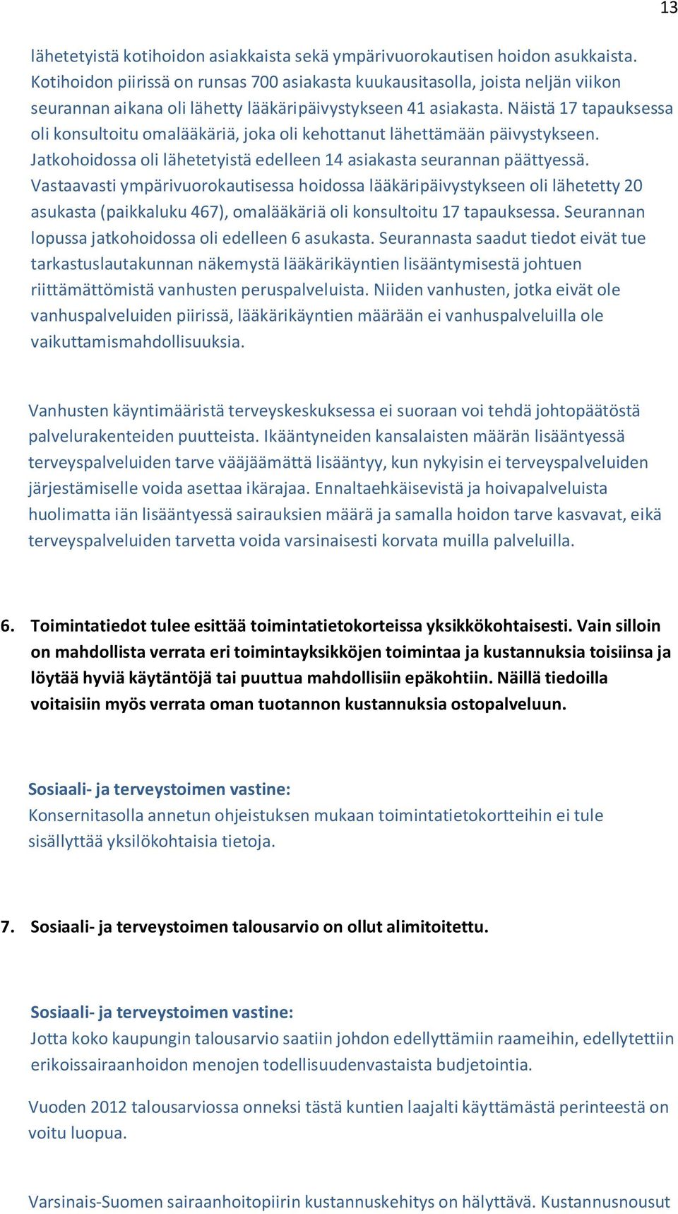 Näistä 17 tapauksessa oli konsultoitu omalääkäriä, joka oli kehottanut lähettämään päivystykseen. Jatkohoidossa oli lähetetyistä edelleen 14 asiakasta seurannan päättyessä.