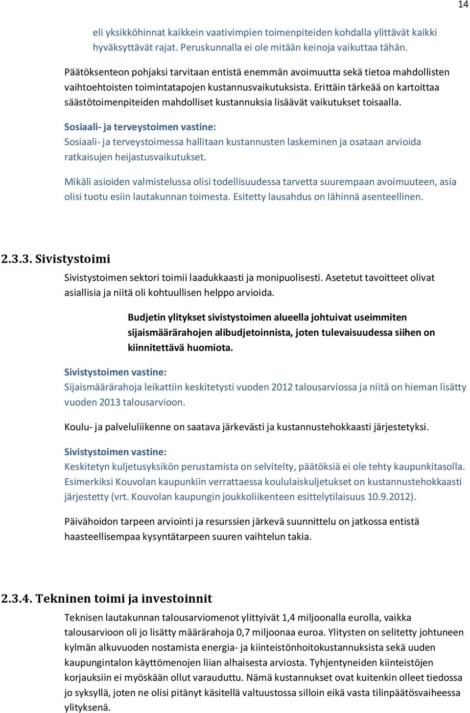 Erittäin tärkeää on kartoittaa säästötoimenpiteiden mahdolliset kustannuksia lisäävät vaikutukset toisaalla.