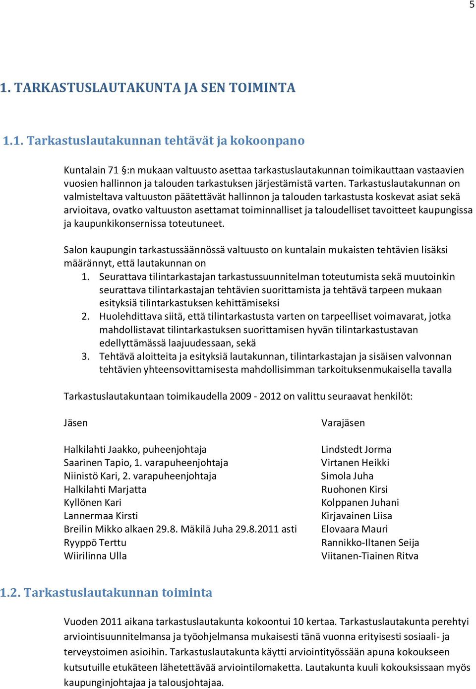 Tarkastuslautakunnan on valmisteltava valtuuston päätettävät hallinnon ja talouden tarkastusta koskevat asiat sekä arvioitava, ovatko valtuuston asettamat toiminnalliset ja taloudelliset tavoitteet