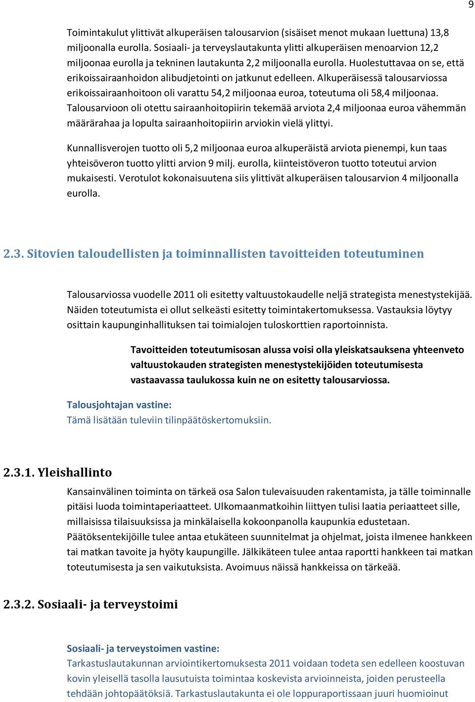 Huolestuttavaa on se, että erikoissairaanhoidon alibudjetointi on jatkunut edelleen. Alkuperäisessä talousarviossa erikoissairaanhoitoon oli varattu 54,2 miljoonaa euroa, toteutuma oli 58,4 miljoonaa.