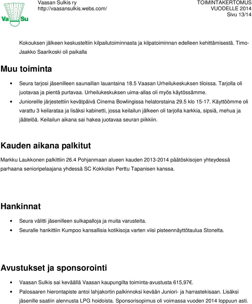 Urheilukeskuksen uima-allas oli myös käytössämme. Junioreille järjestettiin kevätpäivä Cinema Bowlingissa helatorstaina 29.5 klo 15-17.