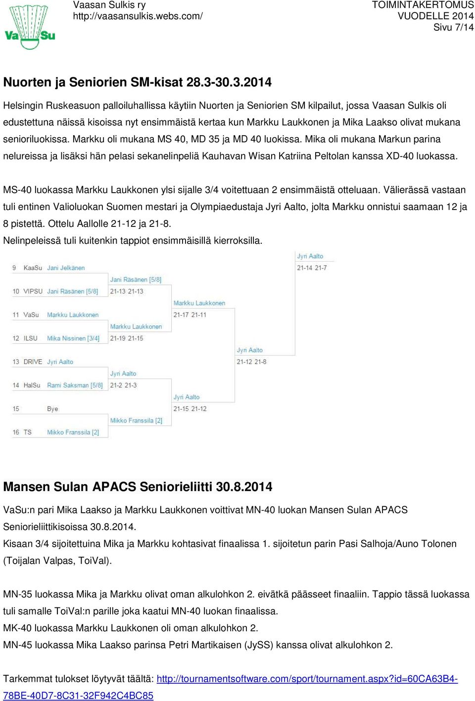 Laakso olivat mukana senioriluokissa. Markku oli mukana MS 40, MD 35 ja MD 40 luokissa.