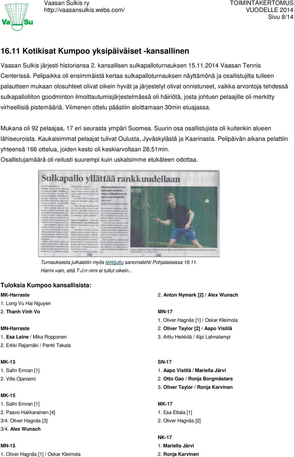 tehdessä sulkapalloliiton goodminton ilmoittautumisjärjestelmässä oli häiriötä, josta johtuen pelaajille oli merkitty virheellisiä pistemääriä. Viimenen ottelu päästiin aloittamaan 30min etuajassa.