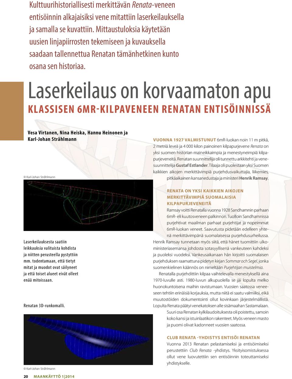 Laserkeilaus on korvaamaton apu KLASSISEN 6MR-KILPAVENEEN RENATAN ENTISÖINNISSÄ Vesa Virtanen, Nina Heiska, Hannu Heinonen ja Karl-Johan Stråhlmann Karl-Johan Stråhlmann VUONNA 1927 VALMISTUNUT