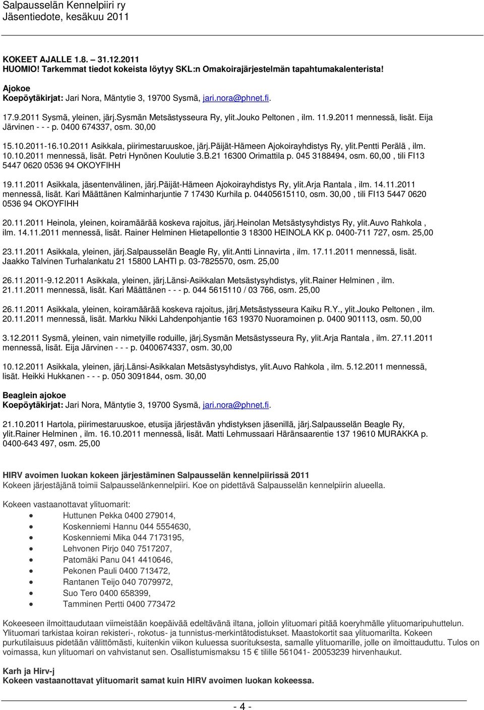 2011-16.10.2011 Asikkala, piirimestaruuskoe, järj.päijät-hämeen Ajokoirayhdistys Ry, ylit.pentti Perälä, ilm. 10.10.2011 mennessä, lisät. Petri Hynönen Koulutie 3.B.21 16300 Orimattila p.