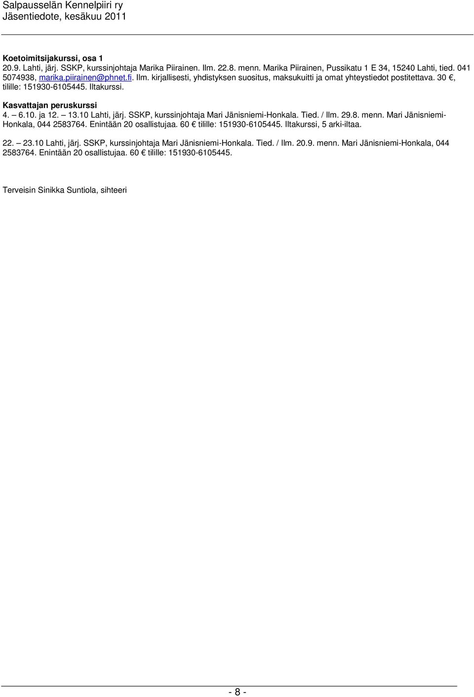 SSKP, kurssinjohtaja Mari Jänisniemi-Honkala. Tied. / Ilm. 29.8. menn. Mari Jänisniemi- Honkala, 044 2583764. Enintään 20 osallistujaa. 60 tilille: 151930-6105445. Iltakurssi, 5 arki-iltaa. 22. 23.