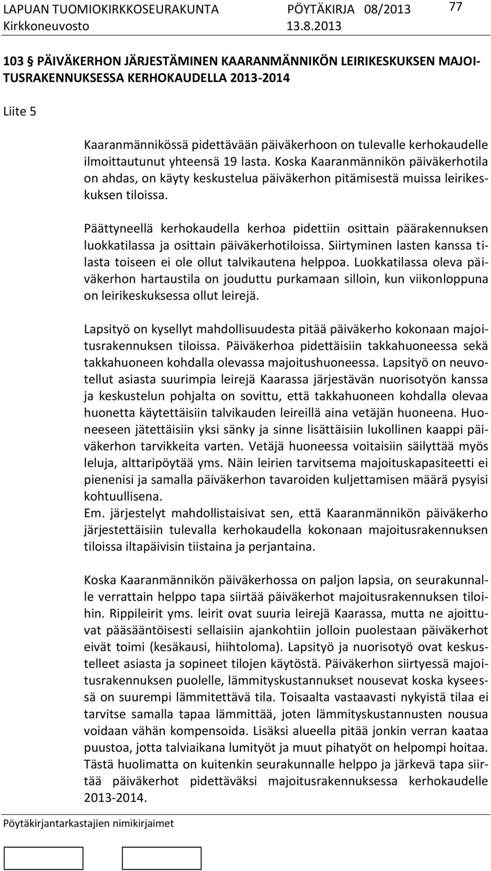 Päättyneellä kerhokaudella kerhoa pidettiin osittain päärakennuksen luokkatilassa ja osittain päiväkerhotiloissa. Siirtyminen lasten kanssa tilasta toiseen ei ole ollut talvikautena helppoa.