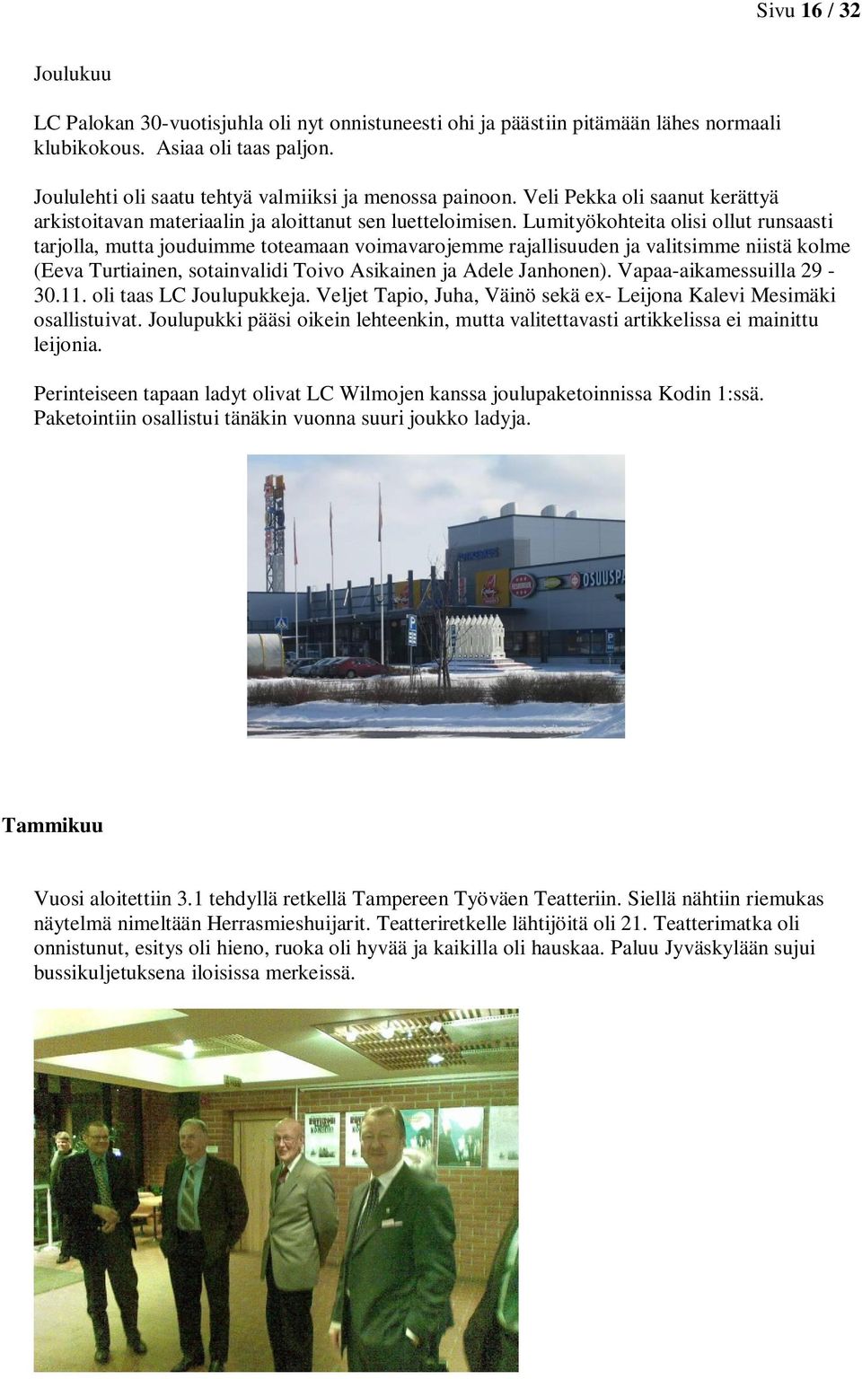 Lumityökohteita olisi ollut runsaasti tarjolla, mutta jouduimme toteamaan voimavarojemme rajallisuuden ja valitsimme niistä kolme (Eeva Turtiainen, sotainvalidi Toivo Asikainen ja Adele Janhonen).