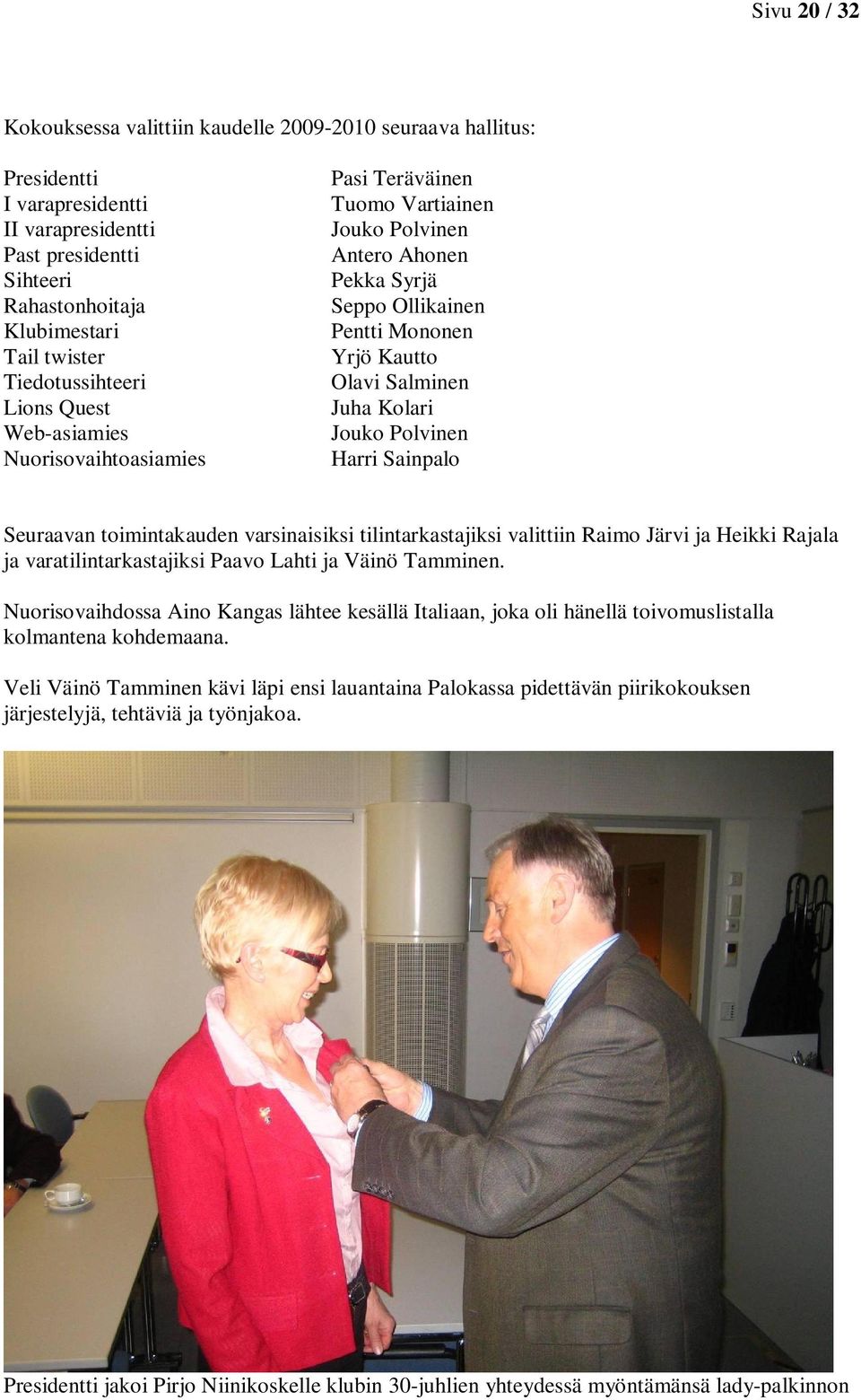 Juha Kolari Jouko Polvinen Harri Sainpalo Seuraavan toimintakauden varsinaisiksi tilintarkastajiksi valittiin Raimo Järvi ja Heikki Rajala ja varatilintarkastajiksi Paavo Lahti ja Väinö Tamminen.