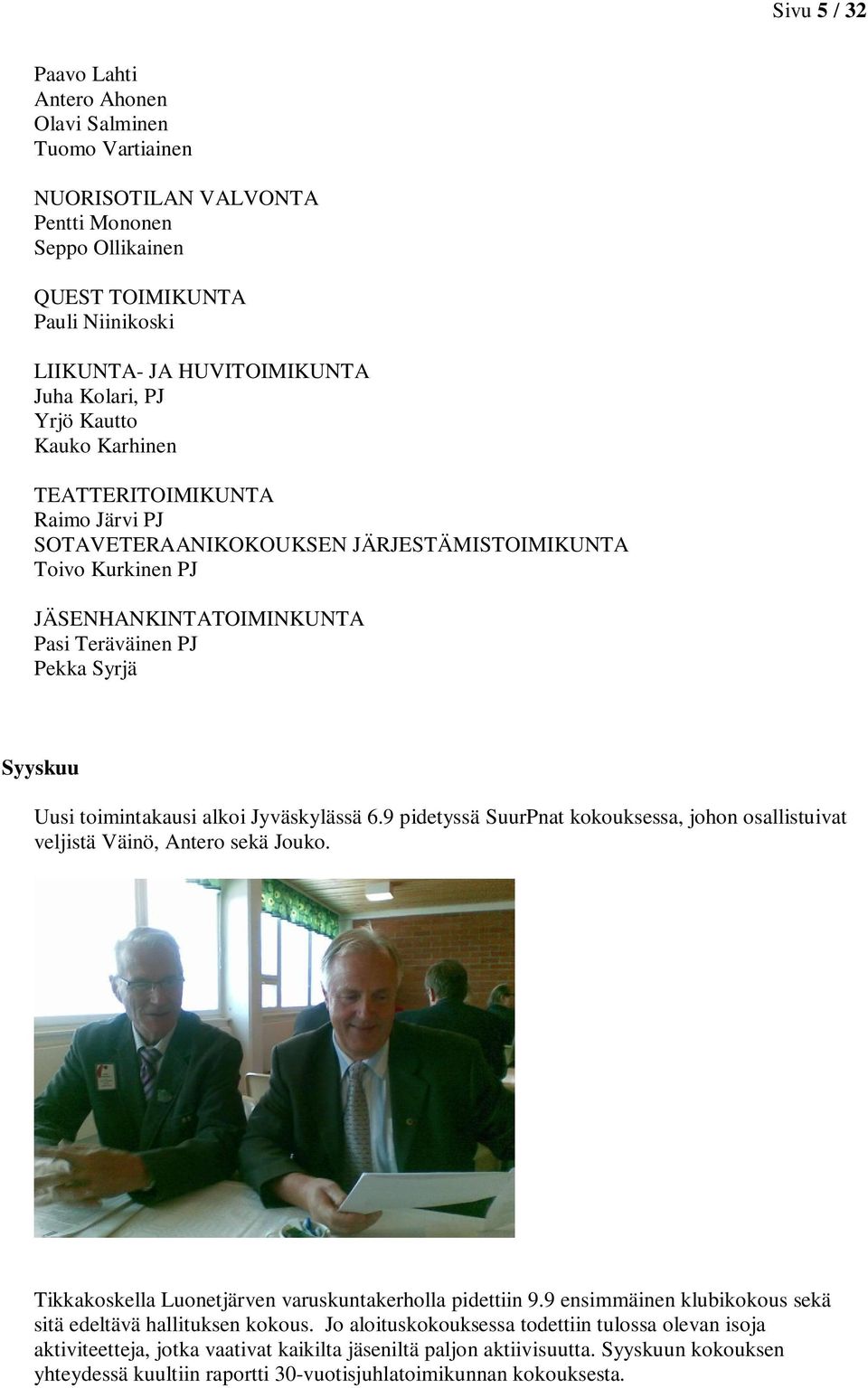toimintakausi alkoi Jyväskylässä 6.9 pidetyssä SuurPnat kokouksessa, johon osallistuivat veljistä Väinö, Antero sekä Jouko. Tikkakoskella Luonetjärven varuskuntakerholla pidettiin 9.