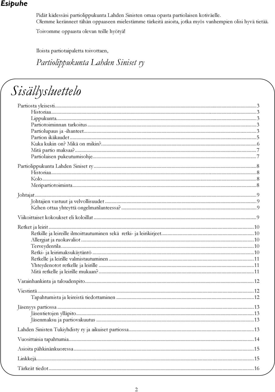 ..3 Partiotoiminnan tarkoitus...3 Partiolupaus ja -ihanteet...3 Partion ikäkaudet...5 Kuka kukin on? Mikä on mikin?...6 Mitä partio maksaa?...7 Partiolaisen pukeutumisohje.