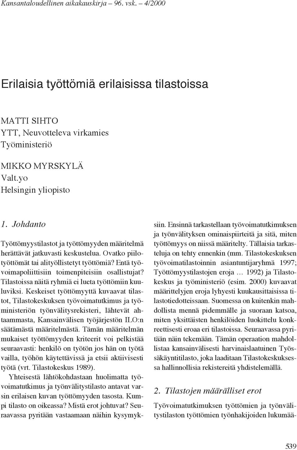 Entä työvoimapoliittisiin toimenpiteisiin osallistujat? Tilastoissa näitä ryhmiä ei lueta työttömiin kuuluviksi.