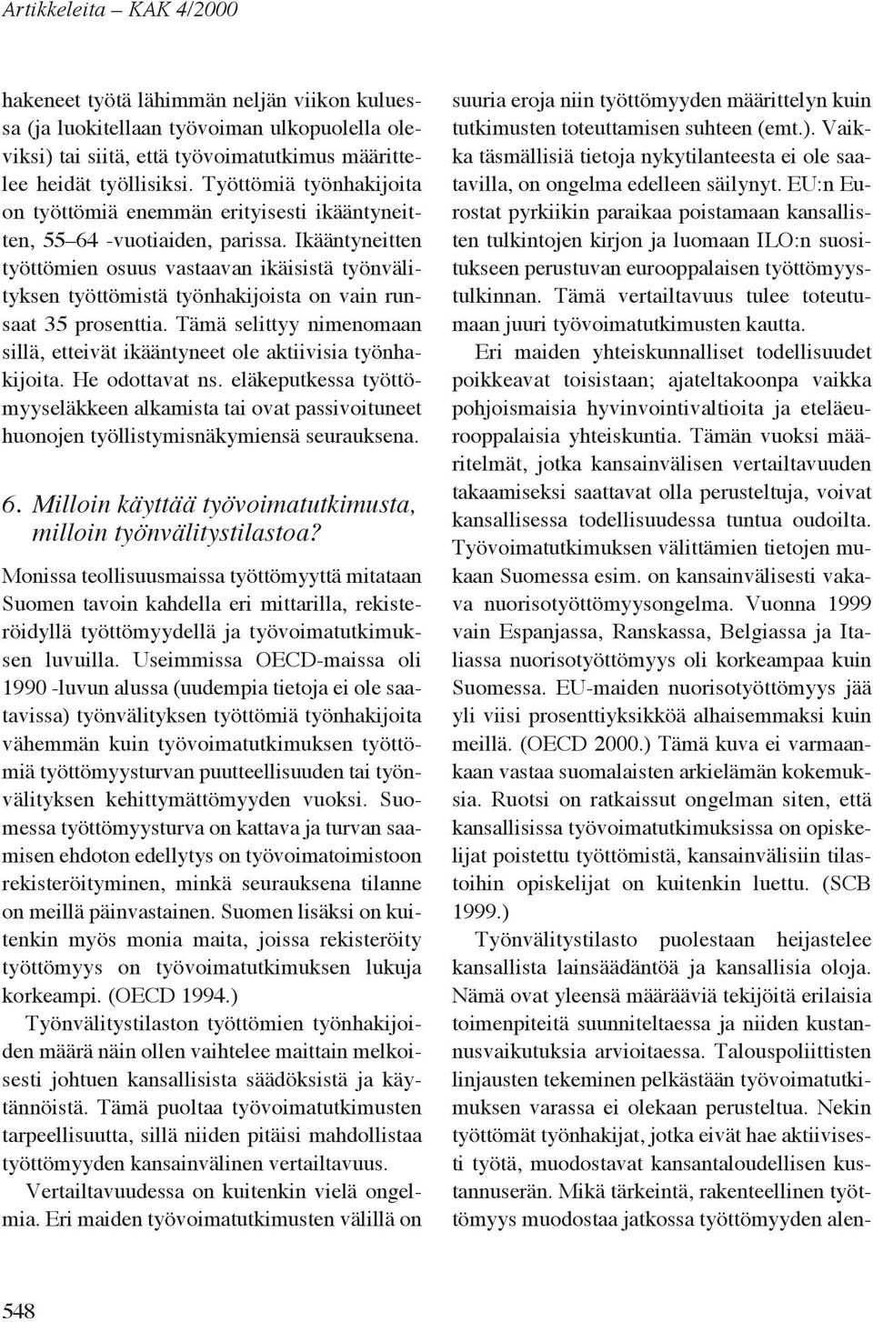 Ikääntyneitten työttömien osuus vastaavan ikäisistä työnvälityksen työttömistä työnhakijoista on vain runsaat 35 prosenttia.