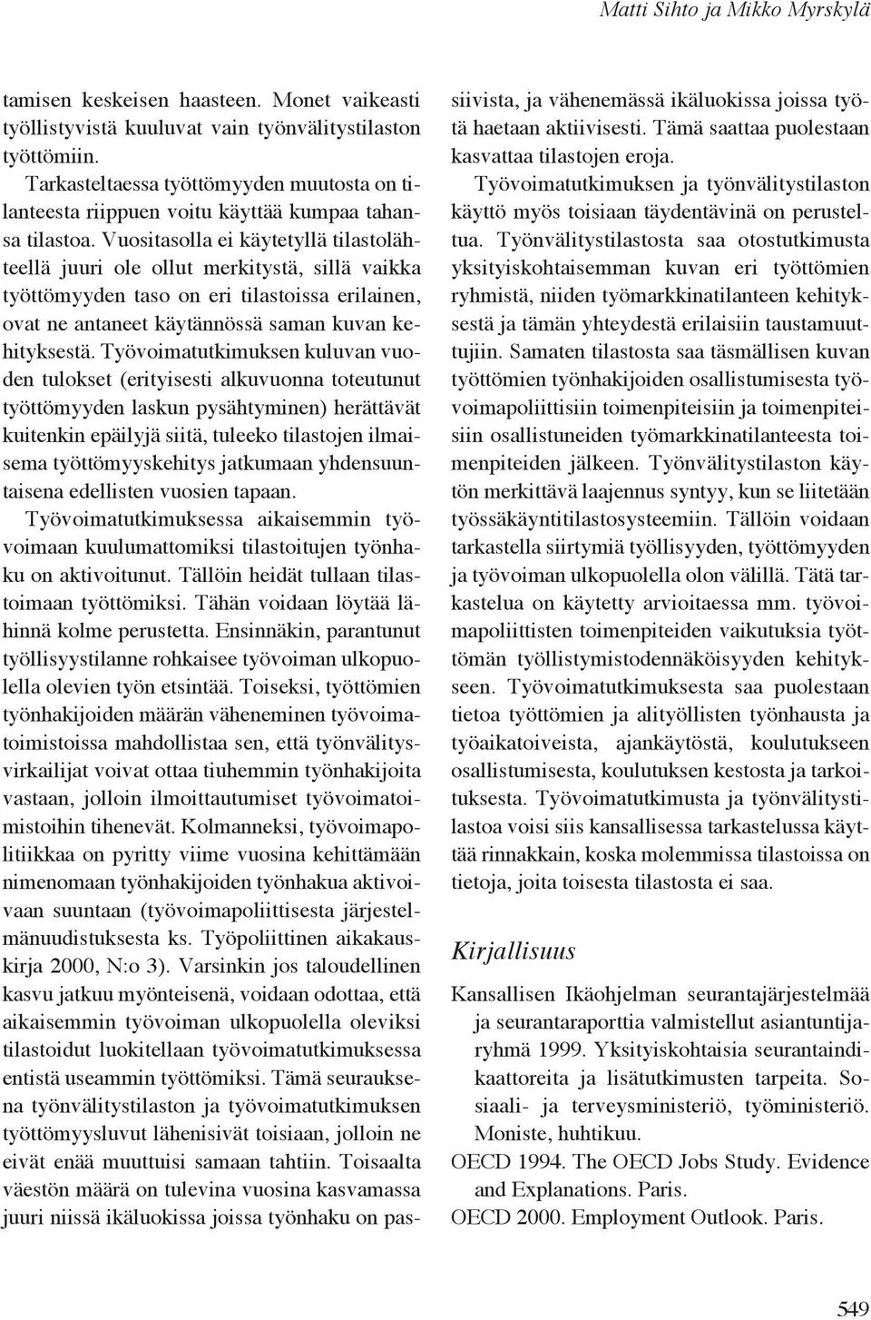 Vuositasolla ei käytetyllä tilastolähteellä juuri ole ollut merkitystä, sillä vaikka työttömyyden taso on eri tilastoissa erilainen, ovat ne antaneet käytännössä saman kuvan kehityksestä.