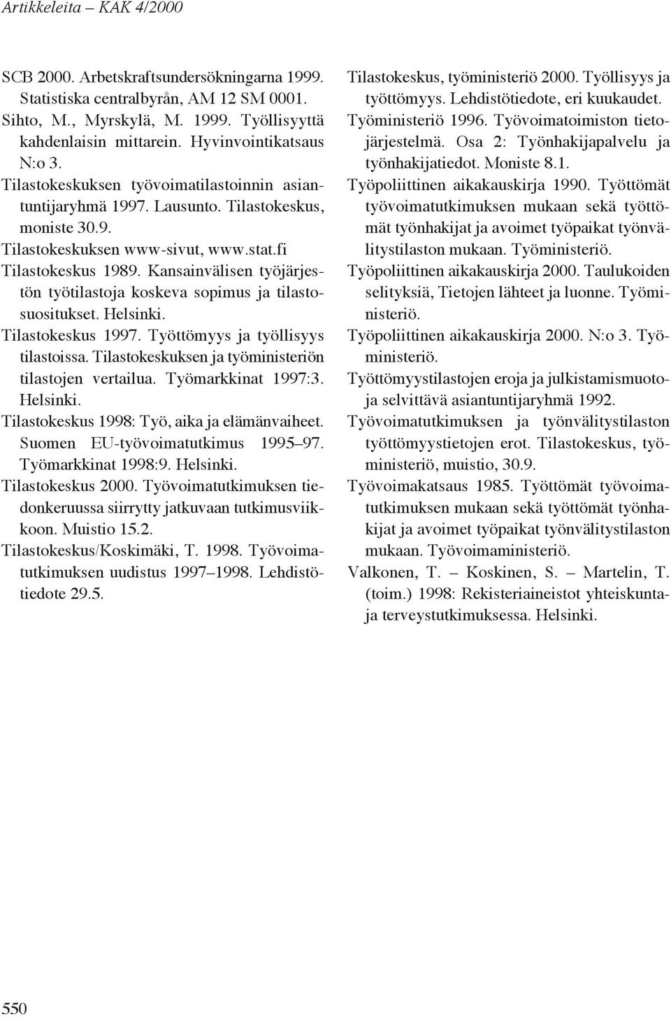 Kansainvälisen työjärjestön työtilastoja koskeva sopimus ja tilastosuositukset. Helsinki. Tilastokeskus 1997. Työttömyys ja työllisyys tilastoissa.