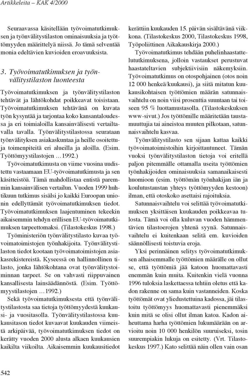 Työvoimatutkimuksen tehtävänä on kuvata työn kysyntää ja tarjontaa koko kansantaloudessa ja eri toimialoilla kansainvälisesti vertailtavalla tavalla.