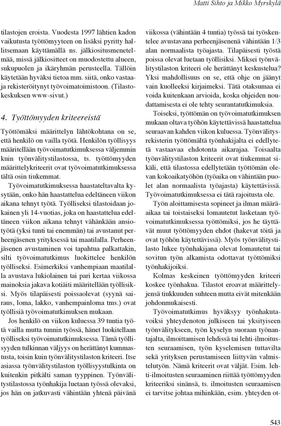(Tilastokeskuksen www-sivut.) 4. Työttömyyden kriteereistä Työttömäksi määrittelyn lähtökohtana on se, että henkilö on vailla työtä.