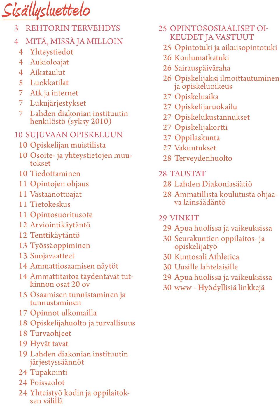 Arviointikäytäntö 12 Tenttikäytäntö 13 Työssäoppiminen 13 Suojavaatteet 14 Ammattiosaamisen näytöt 14 Ammattitaitoa täydentävät tutkinnon osat 20 ov 15 Osaamisen tunnistaminen ja tunnustaminen 17