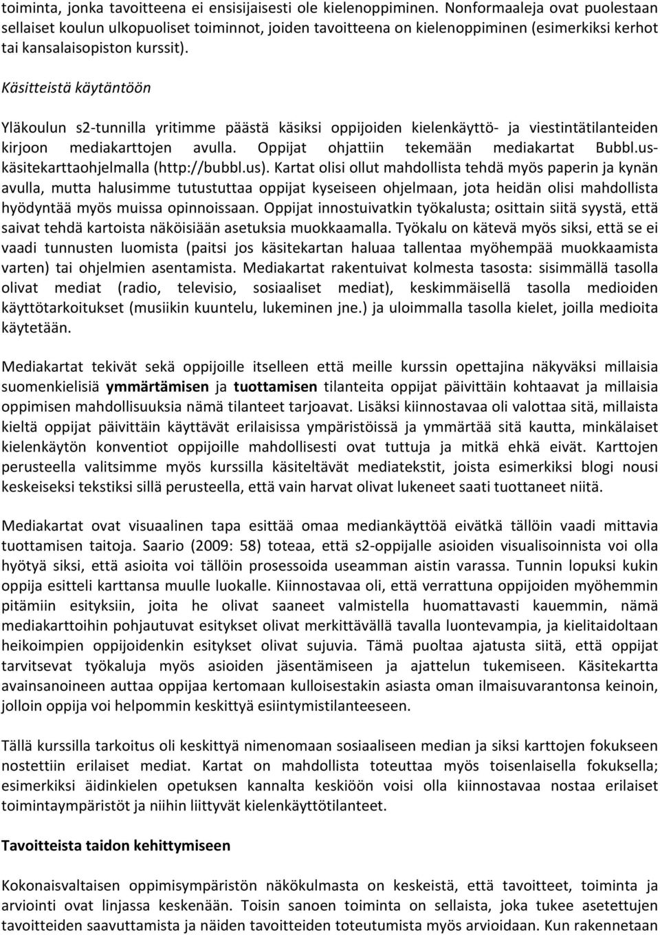 Käsitteistä käytäntöön Yläkoulun s2- tunnilla yritimme päästä käsiksi oppijoiden kielenkäyttö- ja viestintätilanteiden kirjoon mediakarttojen avulla. Oppijat ohjattiin tekemään mediakartat Bubbl.