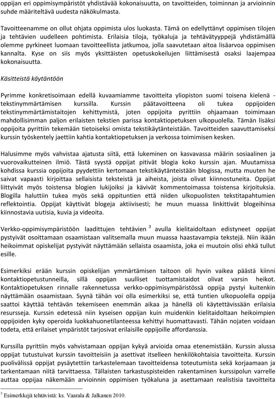 Erilaisia tiloja, työkaluja ja tehtävätyyppejä yhdistämällä olemme pyrkineet luomaan tavoitteellista jatkumoa, jolla saavutetaan aitoa lisäarvoa oppimisen kannalta.