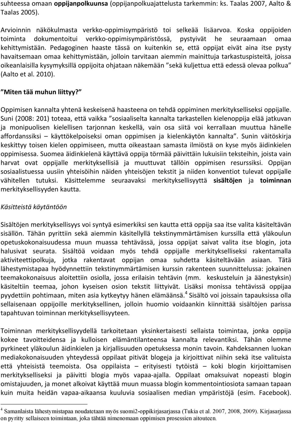 Pedagoginen haaste tässä on kuitenkin se, että oppijat eivät aina itse pysty havaitsemaan omaa kehittymistään, jolloin tarvitaan aiemmin mainittuja tarkastuspisteitä, joissa oikeanlaisilla