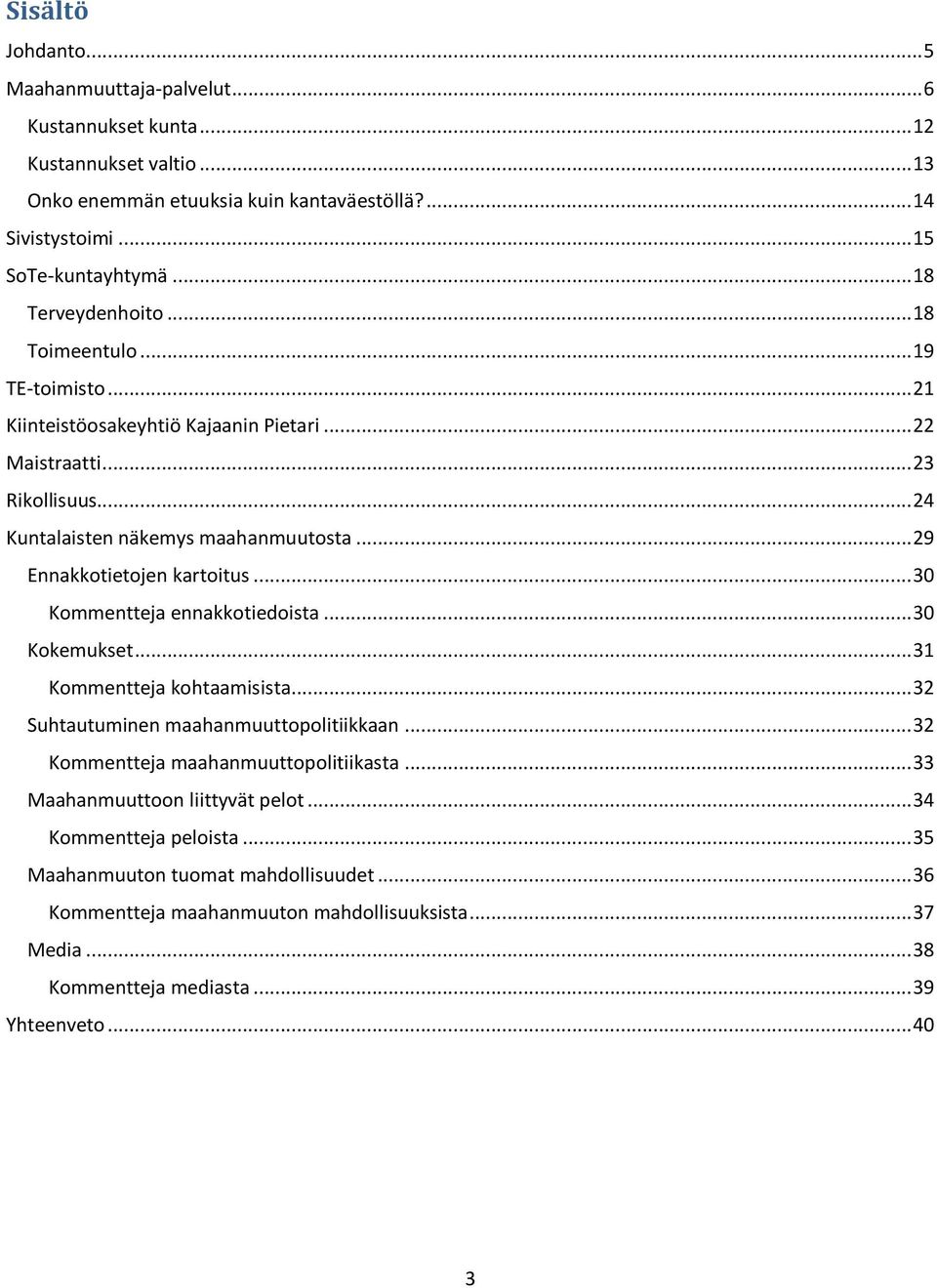 .. 29 Ennakkotietojen kartoitus... 30 Kommentteja ennakkotiedoista... 30 Kokemukset... 31 Kommentteja kohtaamisista... 32 Suhtautuminen maahanmuuttopolitiikkaan.